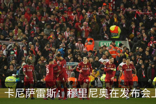 卡尼萨雷斯：穆里尼奥在发布会上总是制造冲突